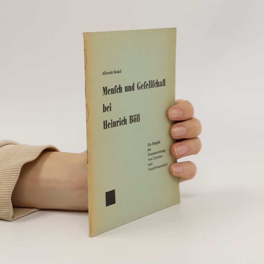 Albrecht Beckel Albrecht Beckel Mensch und Gesellschaft bei Heinrich Böll
