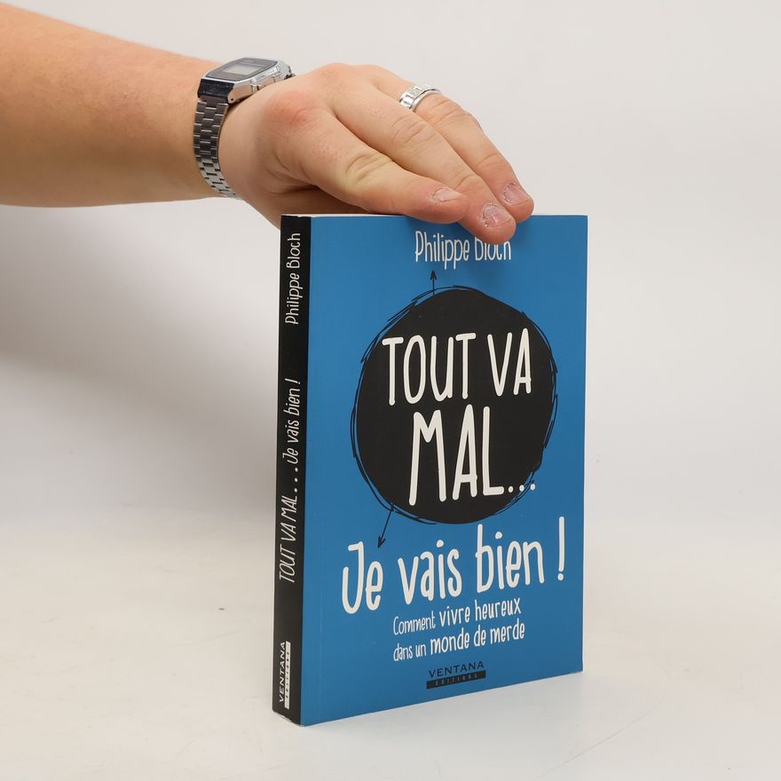 Philippe Bloch Tout va mal... je vais bien !