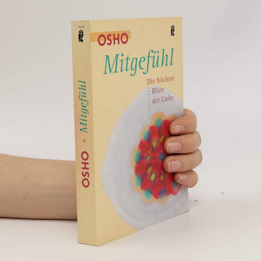 Osho Mitgefühl. Die höchste Blüte der Liebe