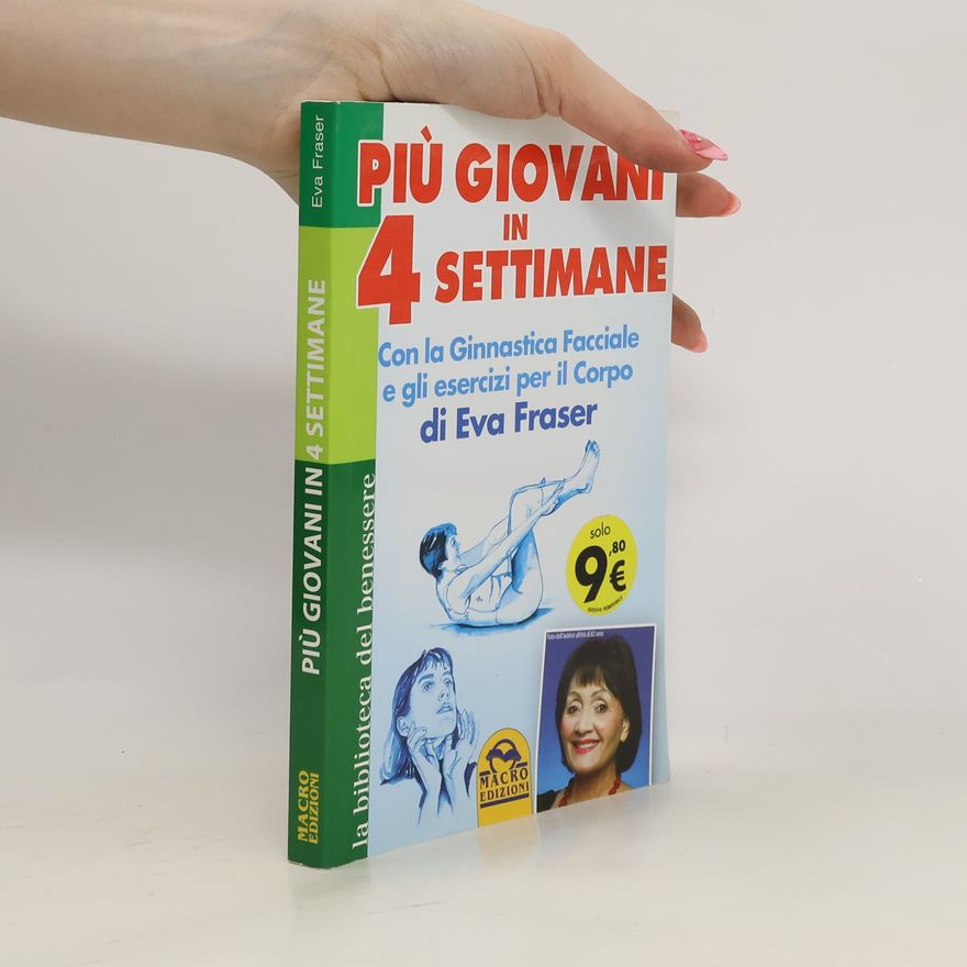 Eva Fraser La biblioteca del benessere: Più giovani in 4 settimane. Con la ginnastica facciale e gli esercizi per il corpo di Eva Fraser