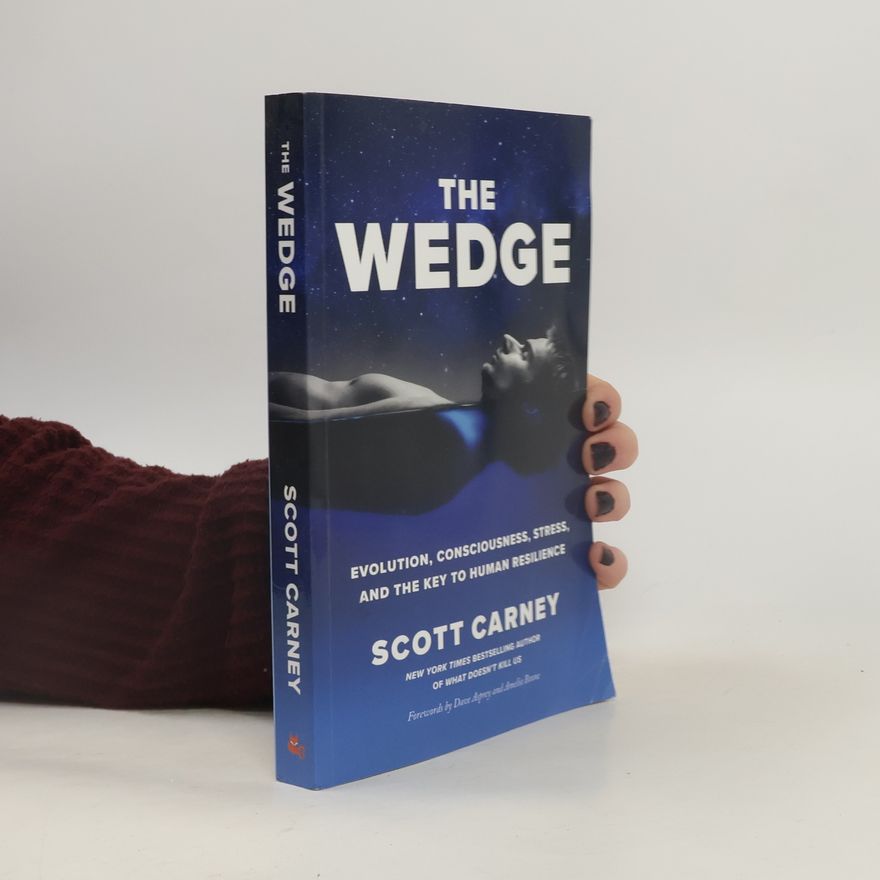 Scott Carney The Wedge: Evolution, Consciousness, Stress, and the Key to Human Resilience