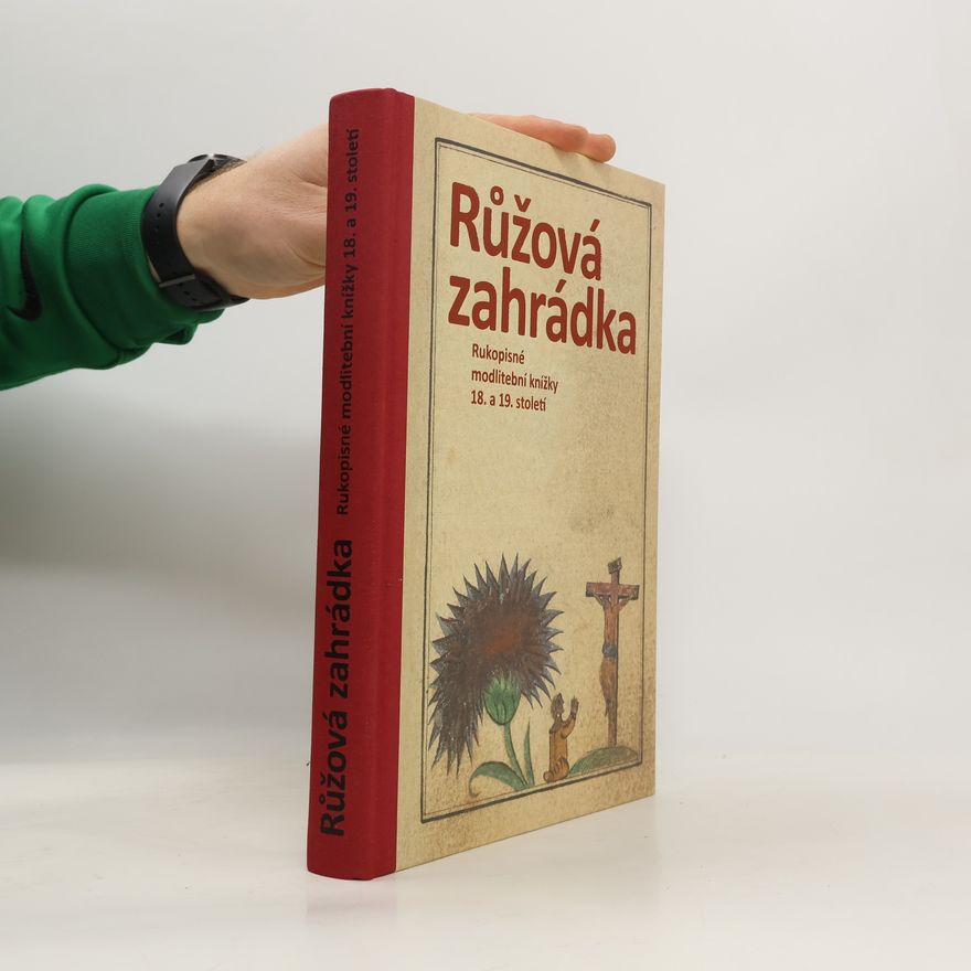 Jan Poš Růžová zahrádka : rukopisné modlitební knížky 18. a 19. století : sbírka Jana Poše