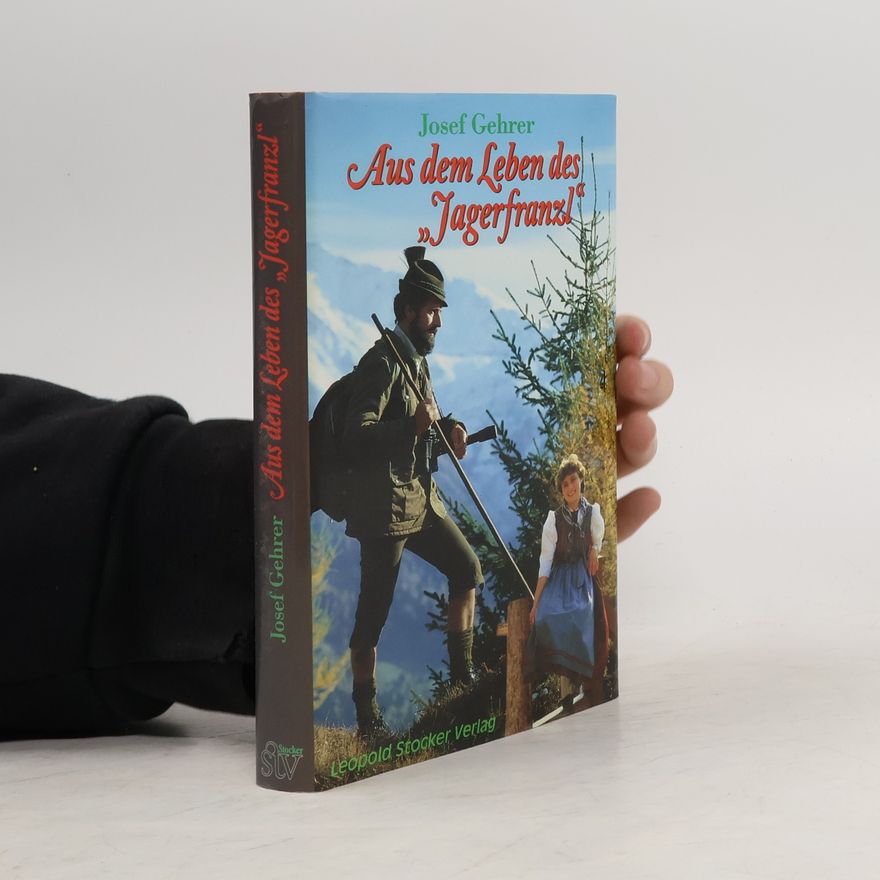 Josef Gehrer Aus dem Leben des „Jagerfranzl“