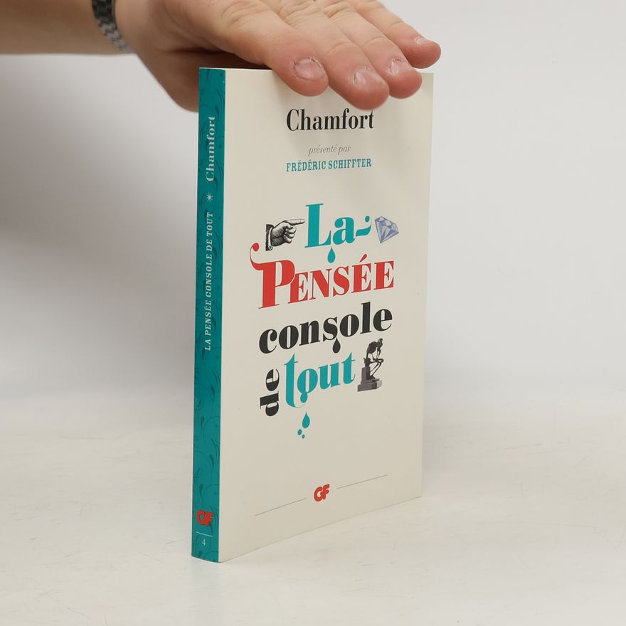 Sébastien-Roch-Nicolas de Chamfort GF - 4: La Pensée console de tout