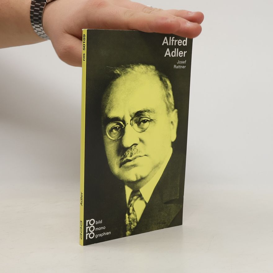 Josef Rattner Alfred Adler in Selbstzeugnissen und Bilddokumenten