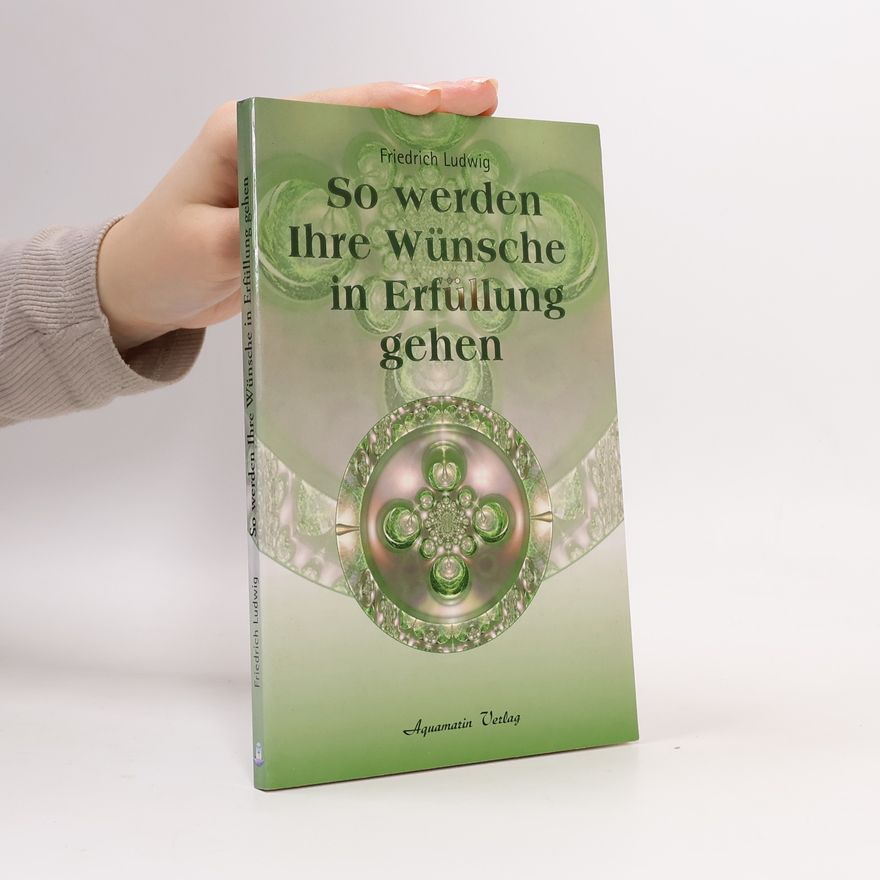 Friedrich Ludwig So werden Ihre Wünsche in Erfüllung gehen