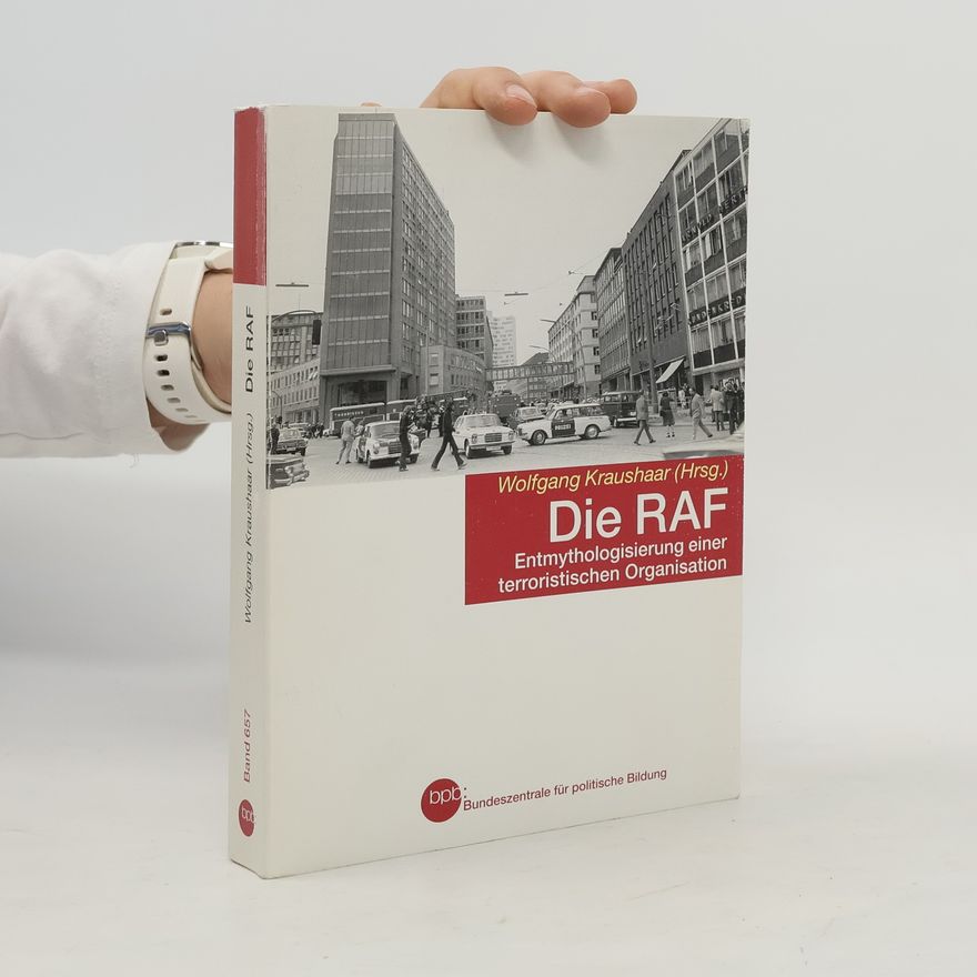 Wolfgang Kraushaar Die RAF. Entmythologisierung einer terroristischen Organisation
