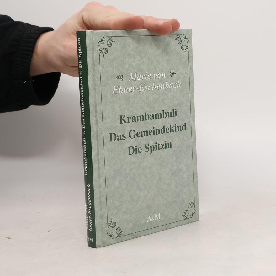 Marie von Ebner-Eschenbach Krambambuli. Das Gemeindekind. Die Spitzin