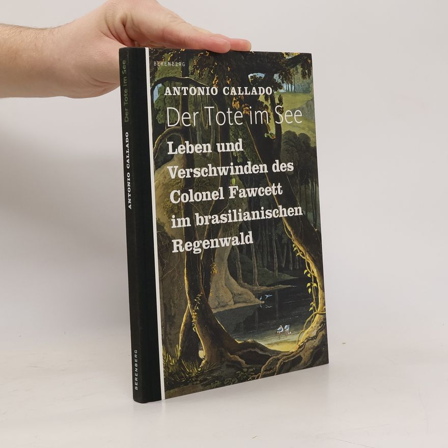 Antônio Callado Der Tote im See. Leben und Verschwinden des Colonel Fawcett im brasilianischen Regenwald