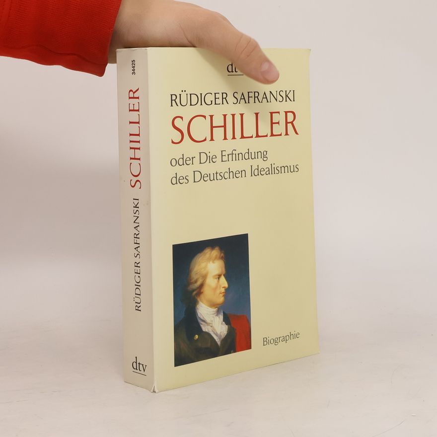 Rüdiger Safranski Friedrich Schiller oder die Erfindung des deutschen Idealismus