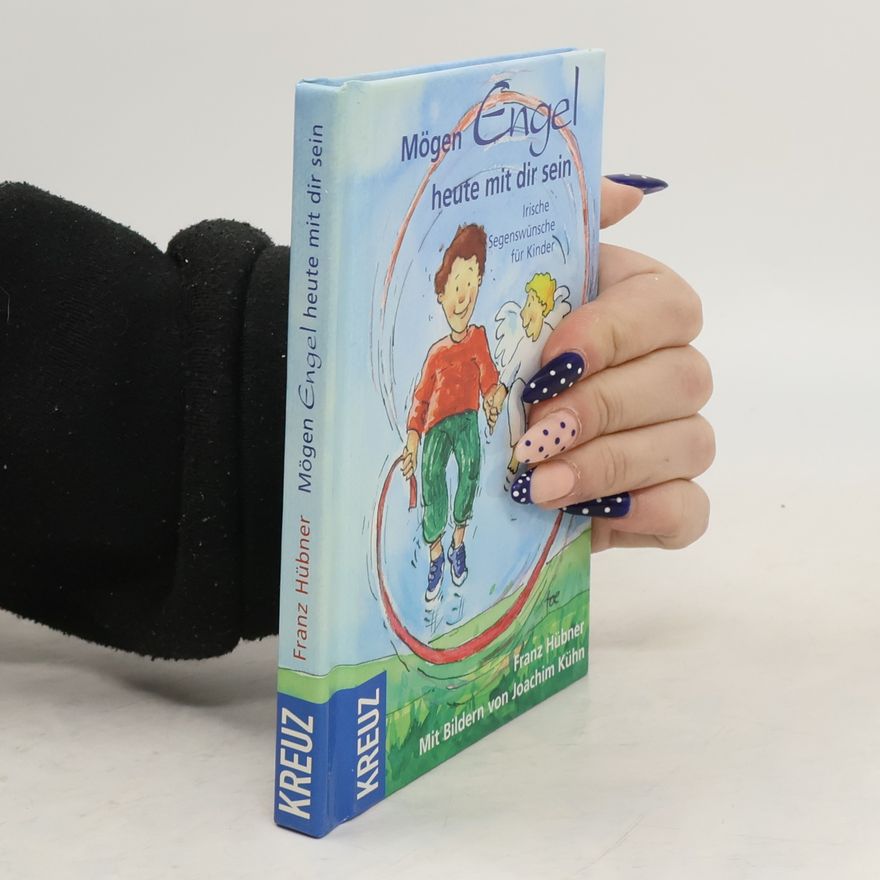 Franz Hübner Mögen Engel heute mit dir sein. Irische Segenswünsche für Kinder