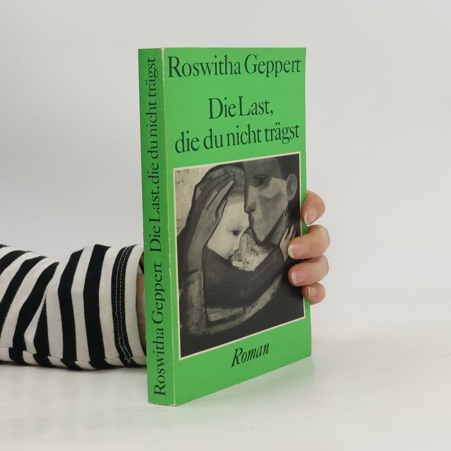 Roswitha Geppert Die Last, die du nicht trägst