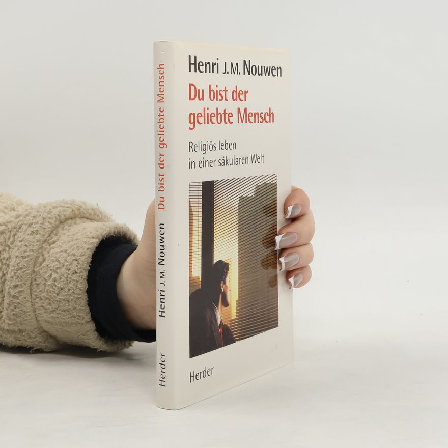 Henri Nouwen Du bist der geliebte Mensch. Religiöses Leben in einer säkularen Welt