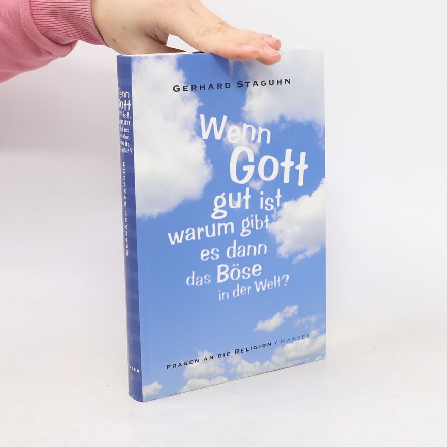 Gerhard Staguhn Wenn Gott gut ist, warum gibt es dann das Böse in der Welt?
