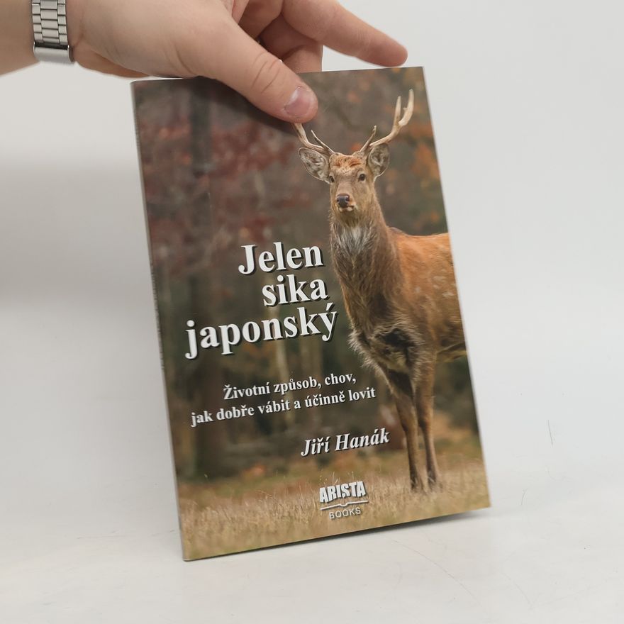 Jiří Hanák Jelen sika japonský : životní způsob, chov, jak dobře vábit a účinně lovit