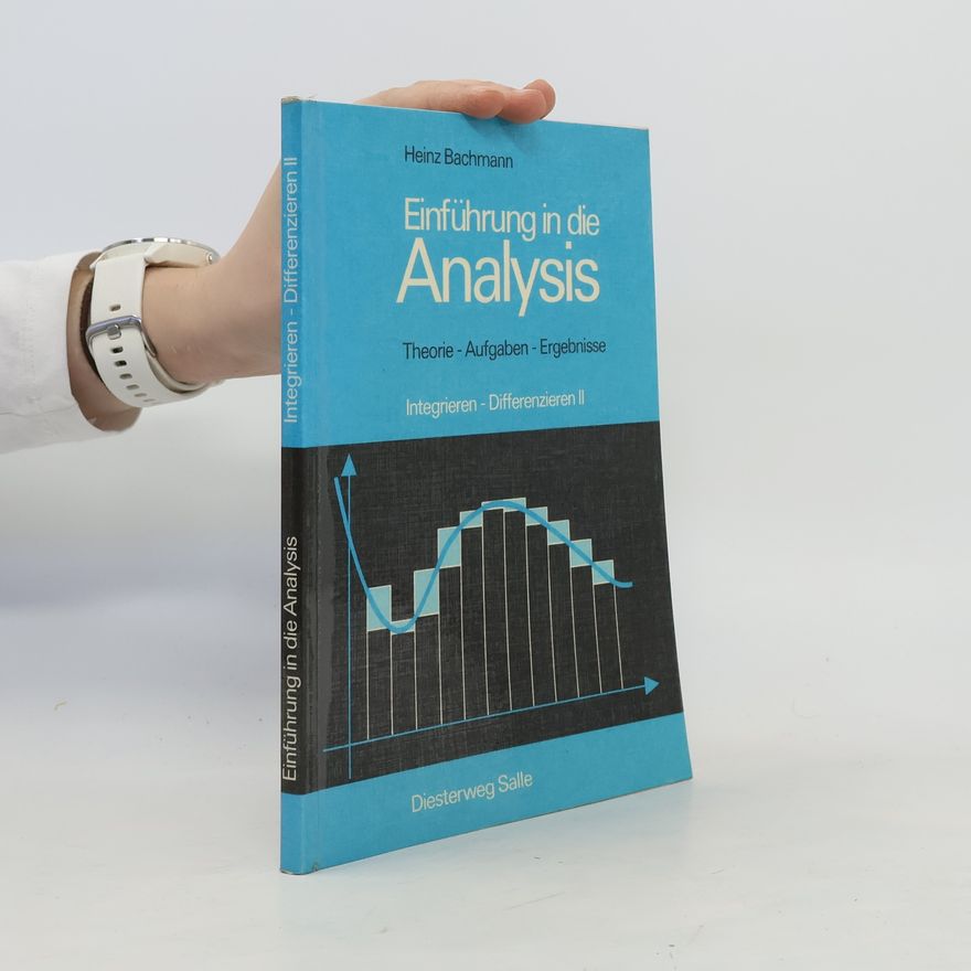 Heinz Bachmann Integrieren, Differenzieren - 2: Einführung in die Analysis