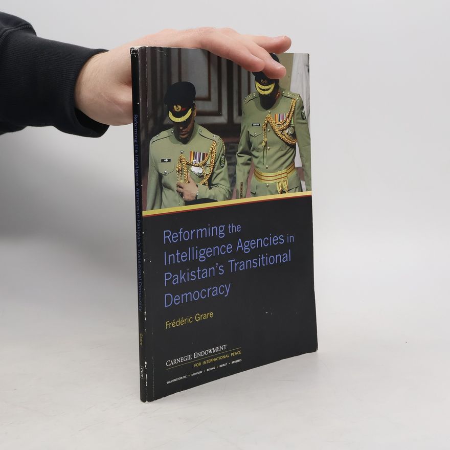 Frederic Grare Reforming the Intelligence Agencies in Pakistan's Transitional Democracy