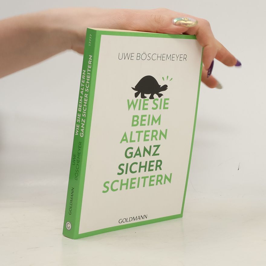Uwe Böschemeyer Wie Sie beim Altern ganz sicher scheitern