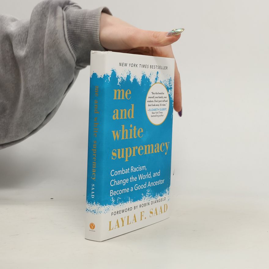 Layla Saad Me and White Supremacy: Combat Racism, Change the World, and Become a Good Ancestor