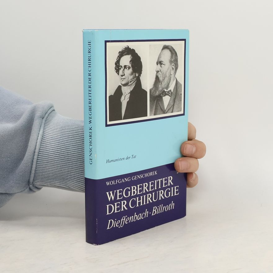 Wolfgang Genschorek Wegbereiter der Chirurgie. Johann Friedrich Dieffenbach, Theodor Billroth