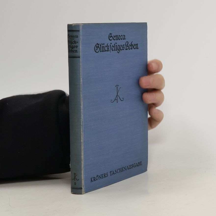 Lucius Annaeus Seneca Seneca Vom glückseligen Leben