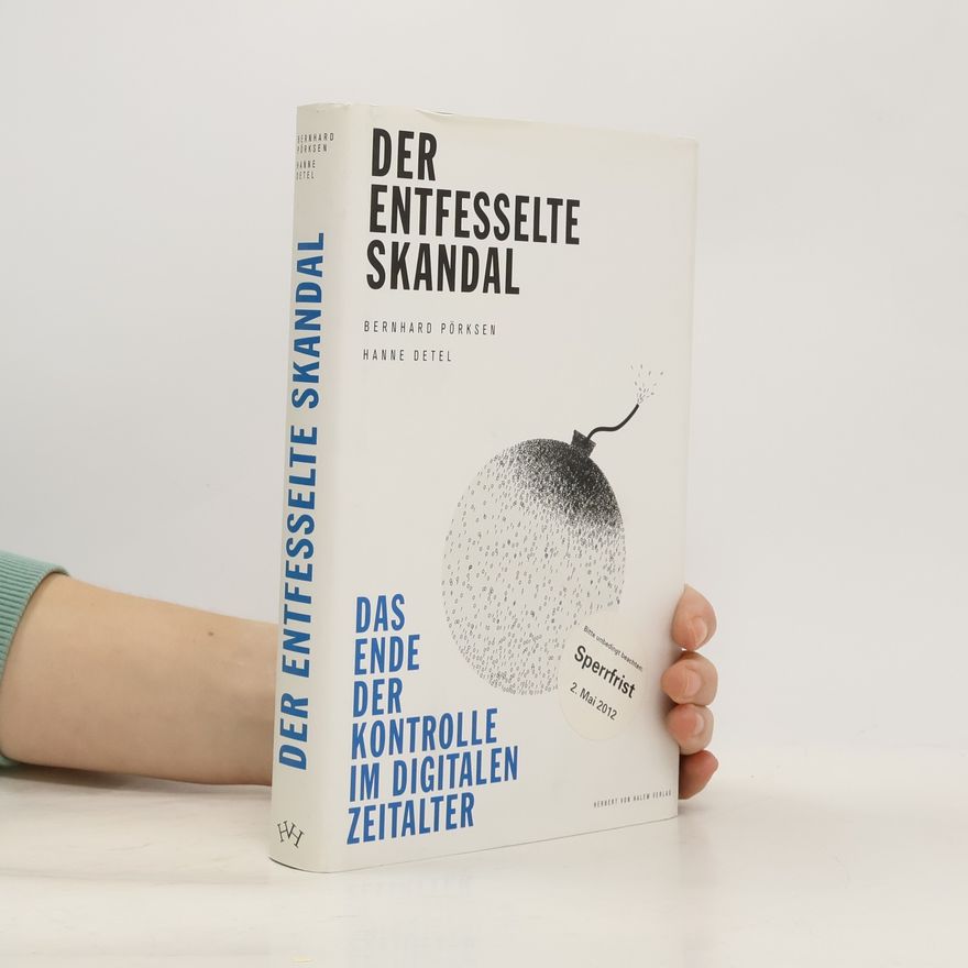 Bernhard Pörksen Der entfesselte Skandal