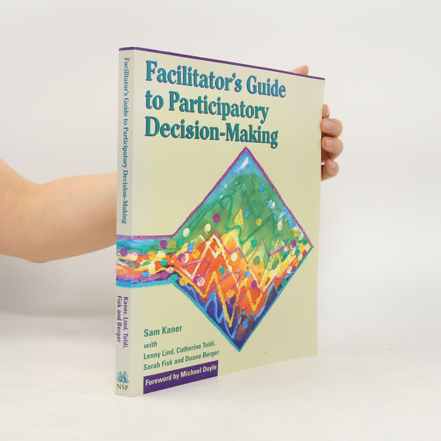 Sam Kaner Facilitator's Guide to Participatory Decision-Making