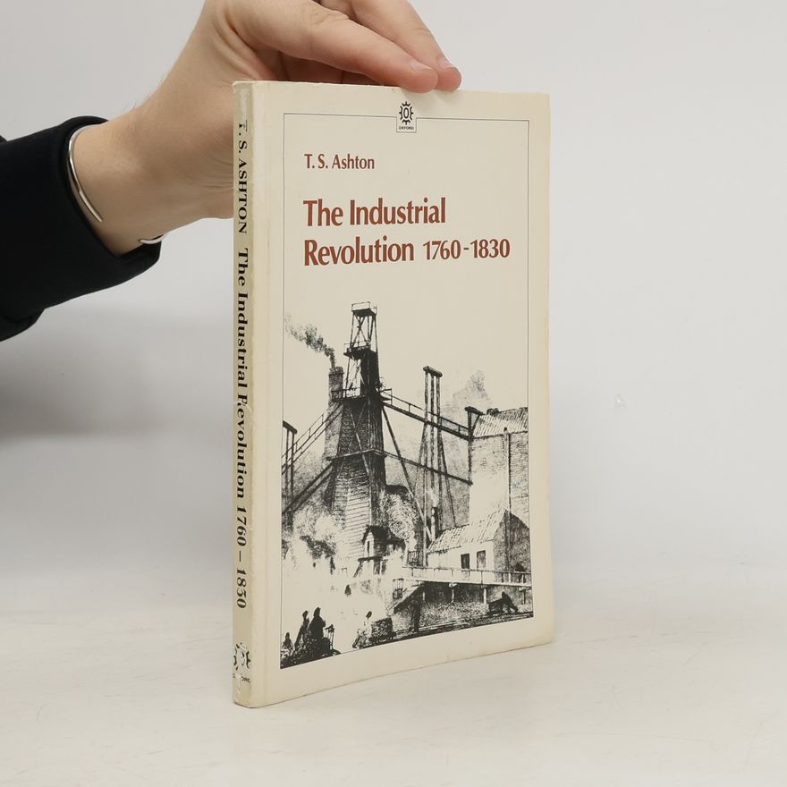 Thomas Southcliffe Ashton The Industrial Revolution, 1769-1830