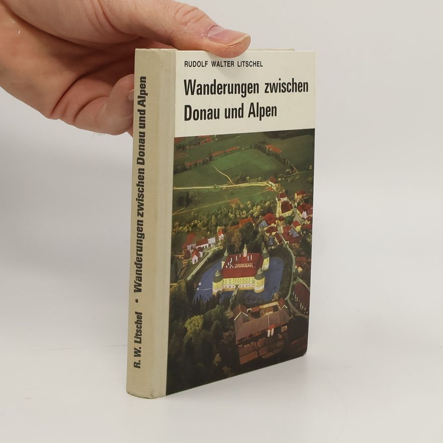 Rudolf Walter Litschel Wanderungen zwischen Donau und Alpen