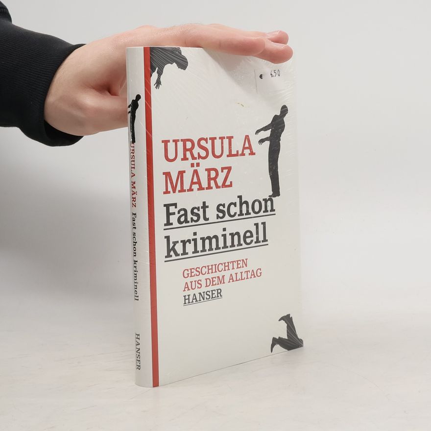Ursula März Fast schon kriminell. Geschichten aus dem Alltag