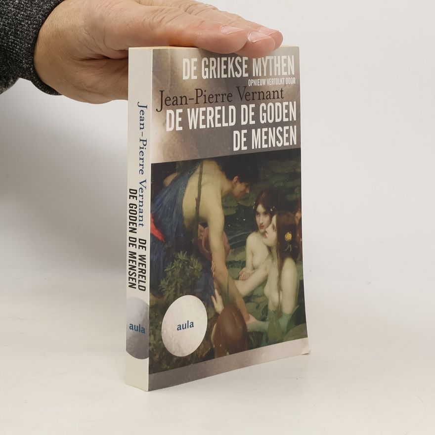 Jean-Pierre Vernant De wereld, de goden en de mensen