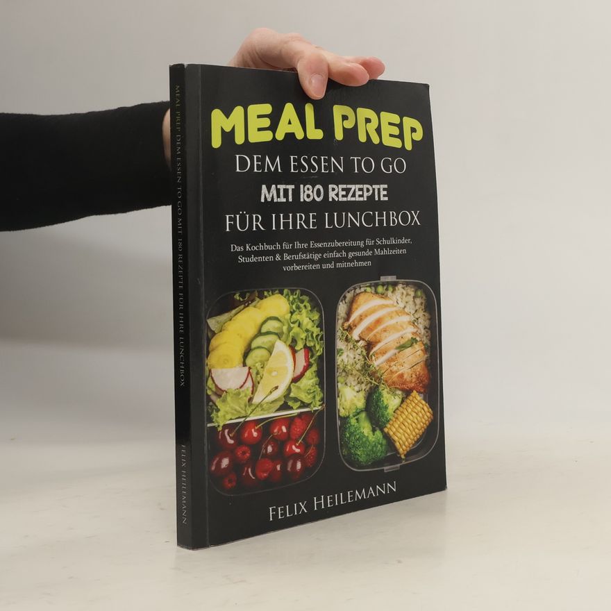 Felix Heilemann Meal Prep dem Essen to go mit 180 Rezepte für Ihre Lunchbox