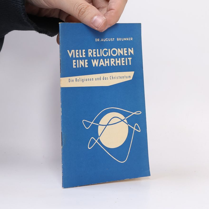 August Brunner Viele Religionen eine Wahrheit. Die Religionen und das Christentum
