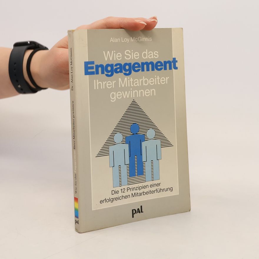 Alan Loy McGinnis Wie Sie das Engagement Ihrer Mitarbeiter gewinnen