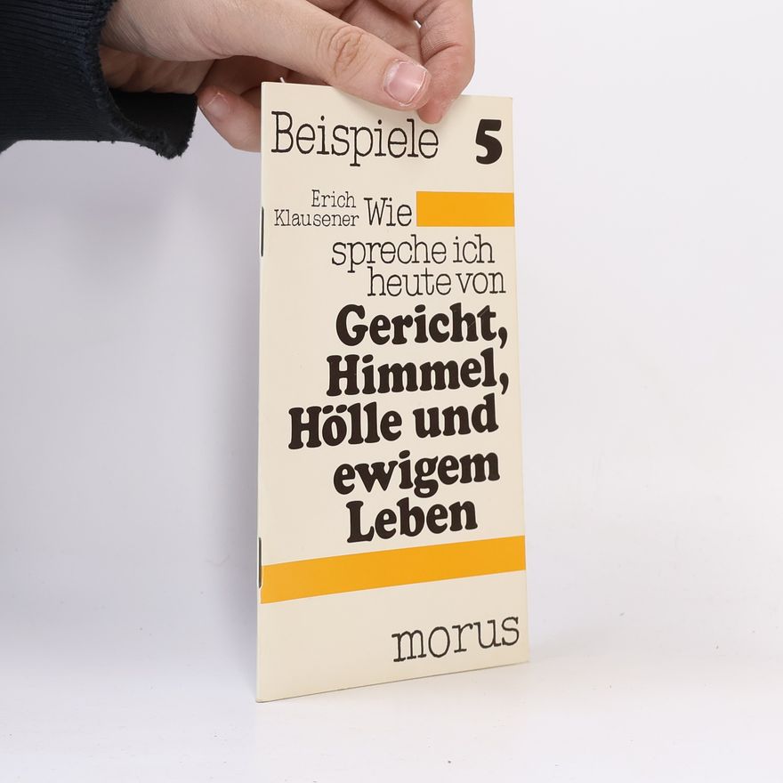 Erich Klausener Wie spreche ich heute über Gericht, Himmel, Hölle und ewiges Leben