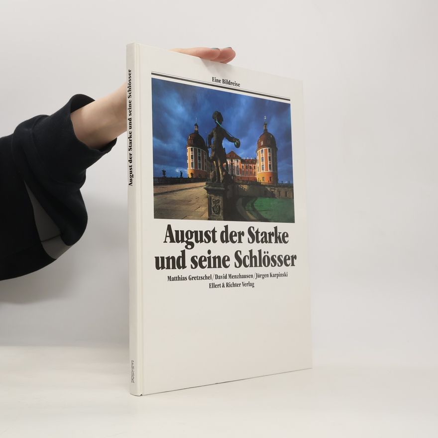 Matthias Gretzschel August der Starke und seine Schlösser