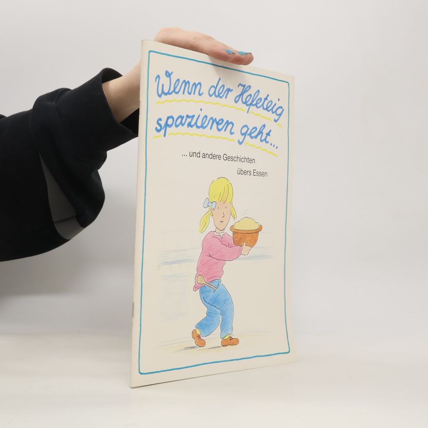 Autorenkollektiv Wenn der Hefeteig spazieren geht... und andere Geschichten übers Essen