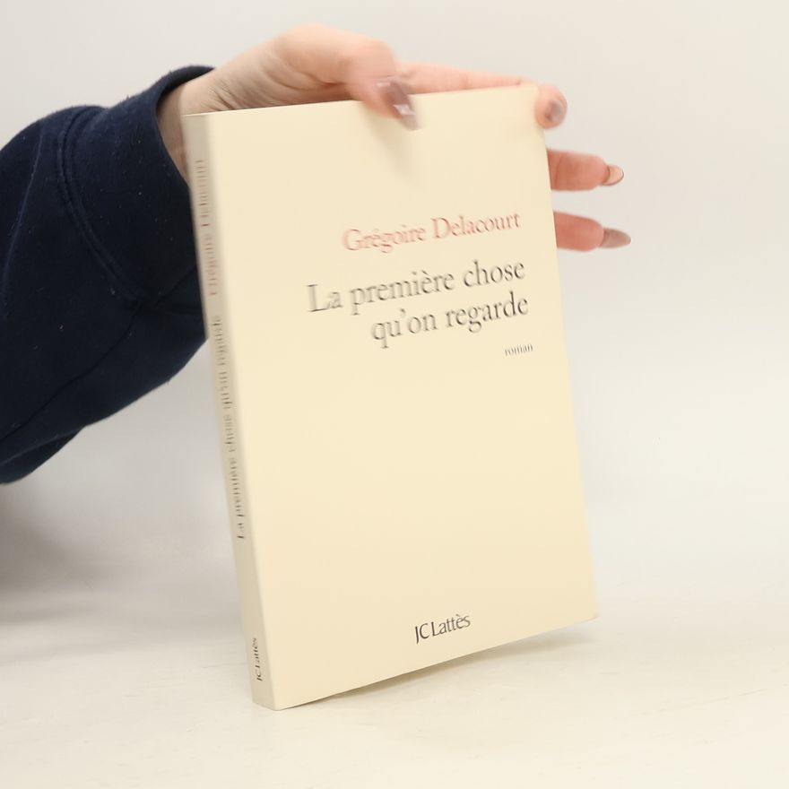 Grégoire Delacourt La première chose qu'on regarde
