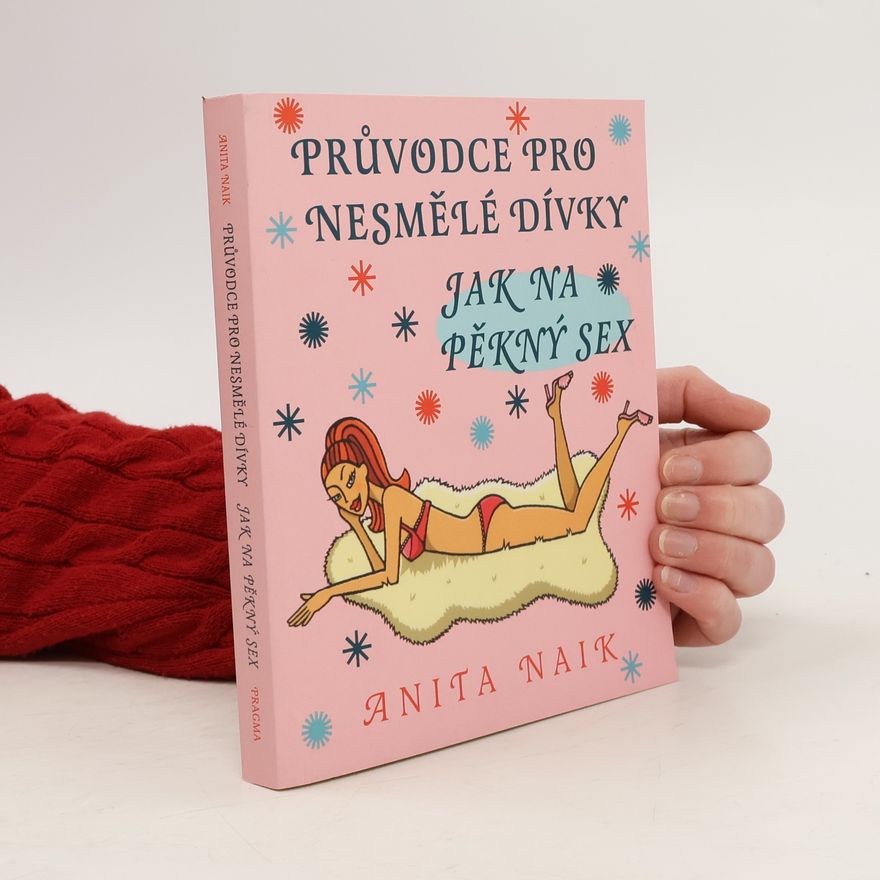 Anita Naik Jak na pěkný sex. Průvodce pro nesmělé dívky