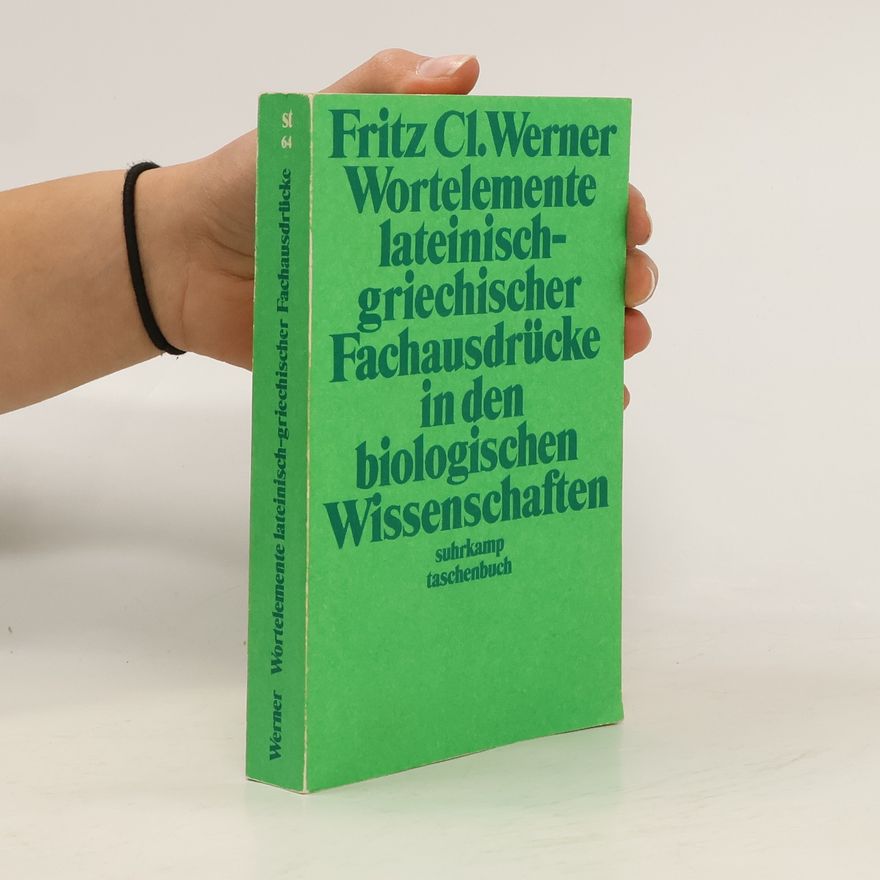 Fritz Clemens Werner Wortelemente lateinisch-griechischer Fachausdrücke in den biologischen Wissenschaften