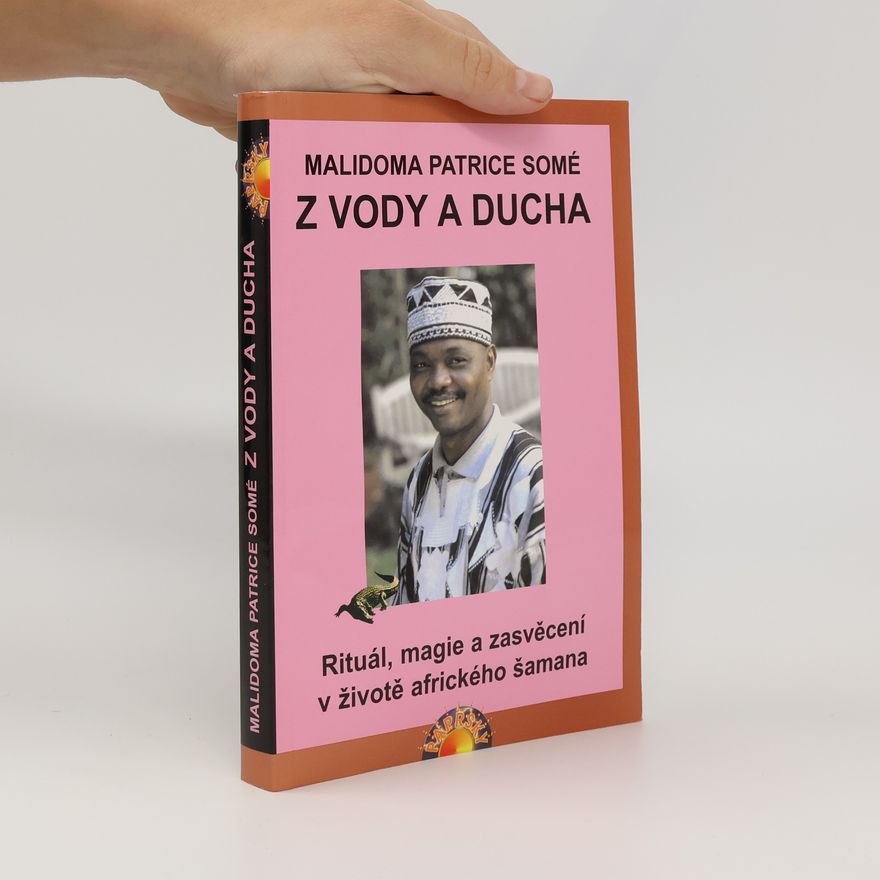 Malidoma Patrice Somé Z vody a ducha. Rituál, magie a zasvěcení v životě afrického šamana