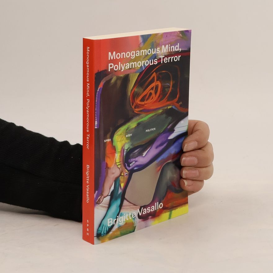 Brigitte Vasallo Body/Politics - 1: Monogamous Mind, Polyamorous Terror