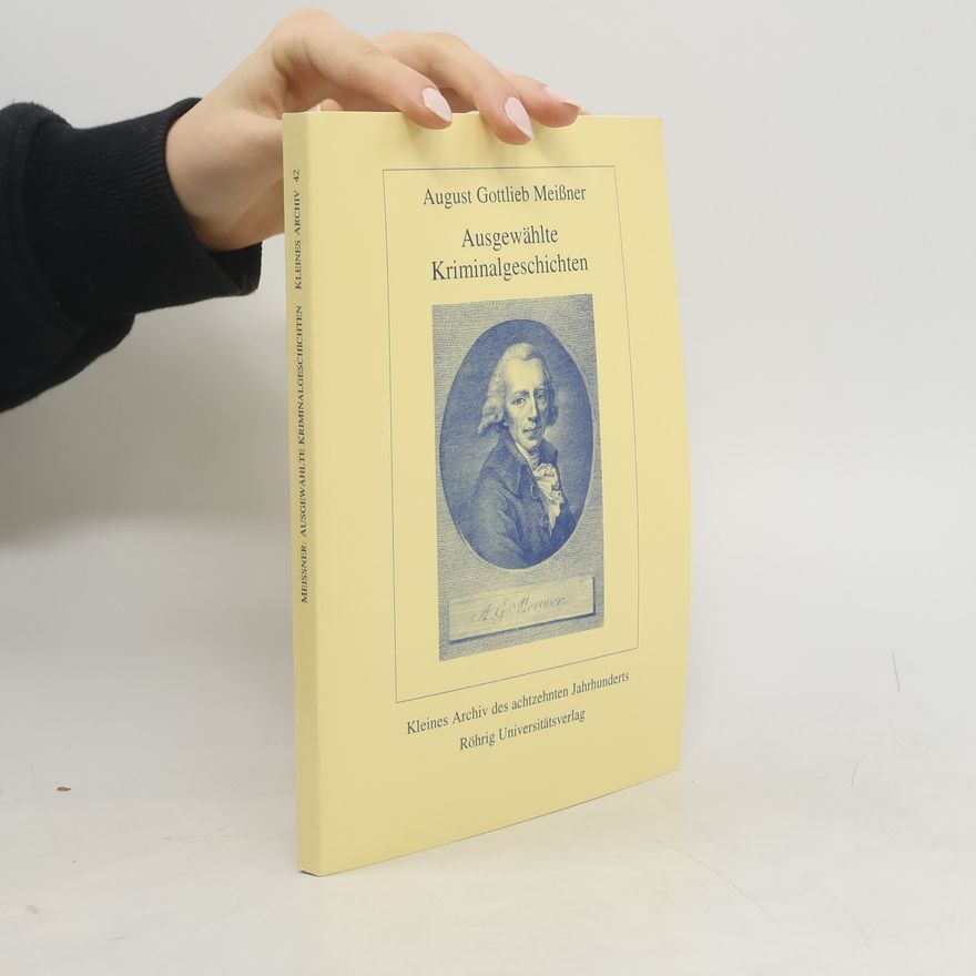 August Gottlieb Meißner Kleines Archiv des achtzehnten Jahrhunderts - 42: Ausgewählte Kriminalgeschichten
