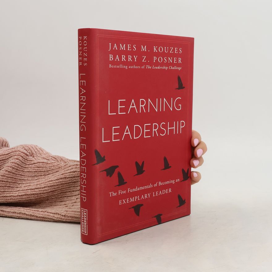 Barry Z. Posner Learning leadership. The Five Fundamentals of Becoming an exemplary leader