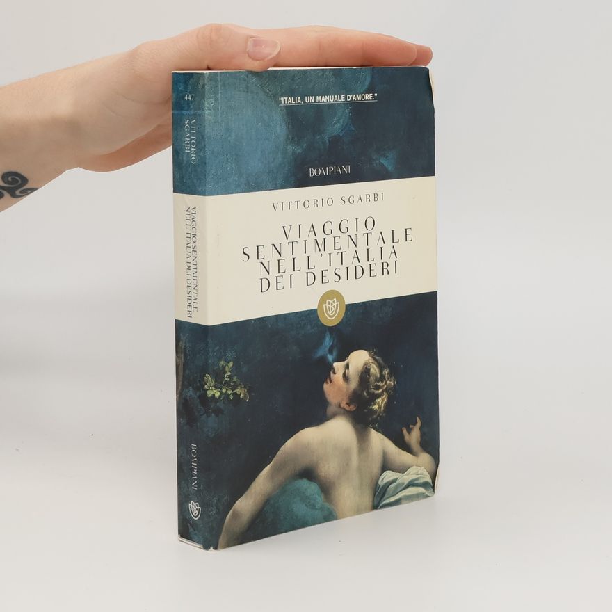Vittorio Sgarbi Viaggio sentimentale nell'Italia dei desideri