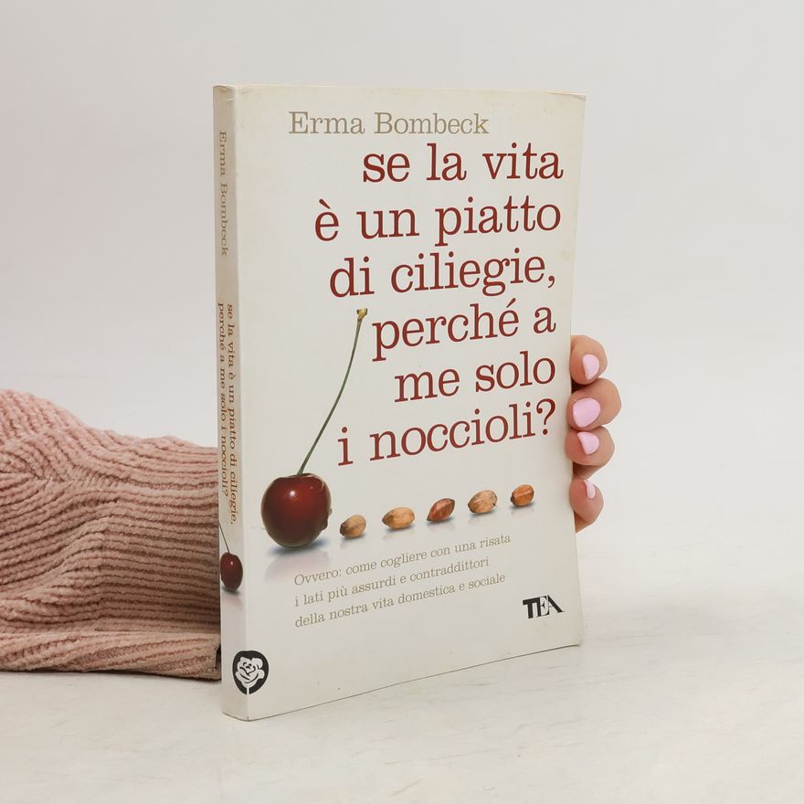 Erma Bombeck Se la vita è un piatto di ciliege, perché a me solo i noccioli?