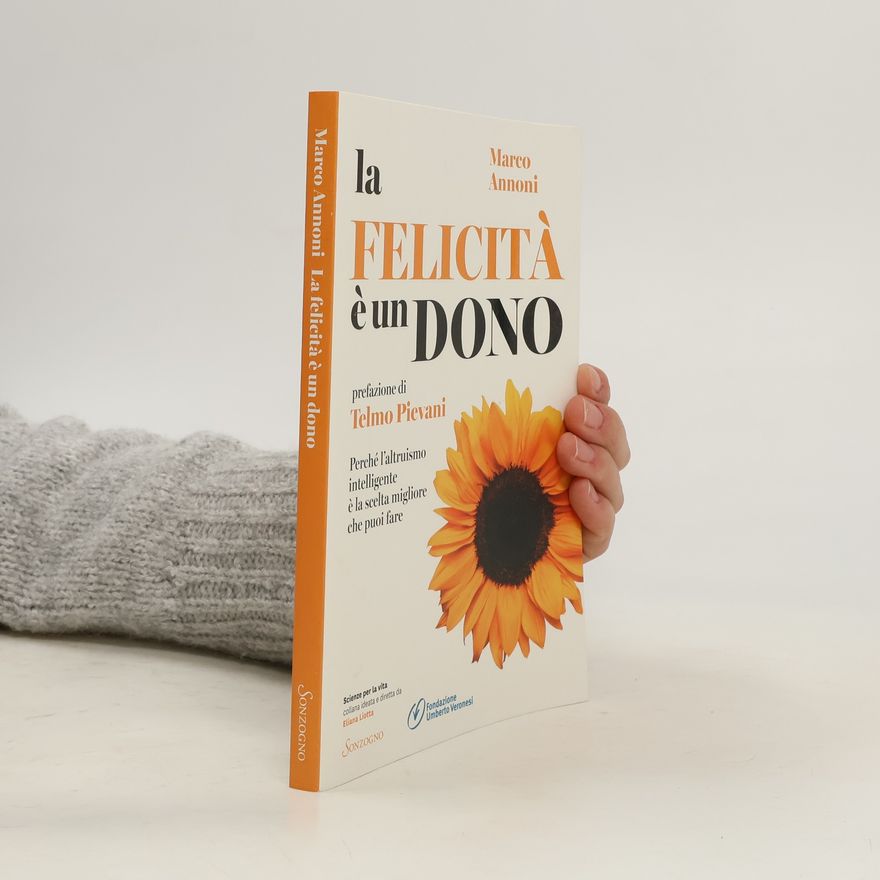 Marco Annoni La felicità è un dono. Perché l'altruismo intelligente è la scelta migliore che puoi fare