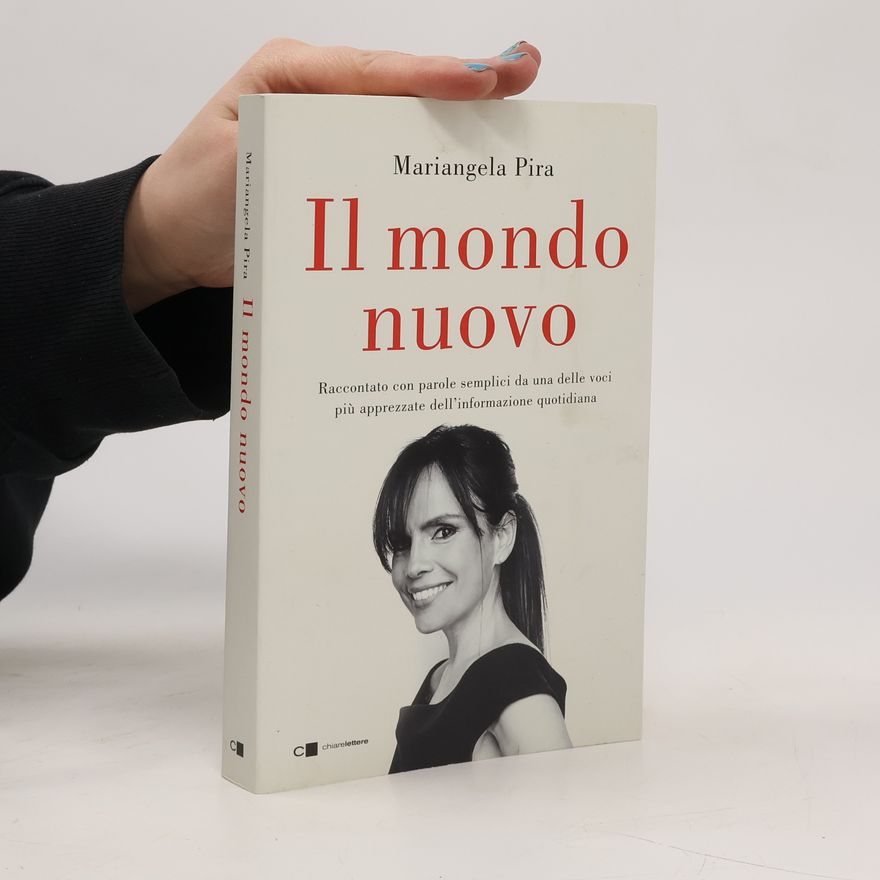 Mariangela Pira Il mondo nuovo. Raccontato con parole semplici da una delle voci più apprezzate dell'informazione quotidiana