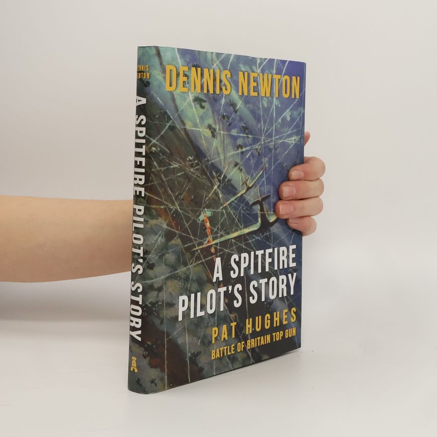 Dennis Newton A Spitfire Pilot's Story