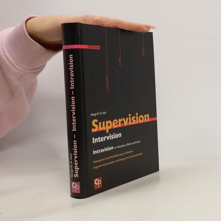 Serge K. D. Sulz CIP-Medien: Supervision, Intervision, Intravision in Ambulanz, Klinik und Praxis
